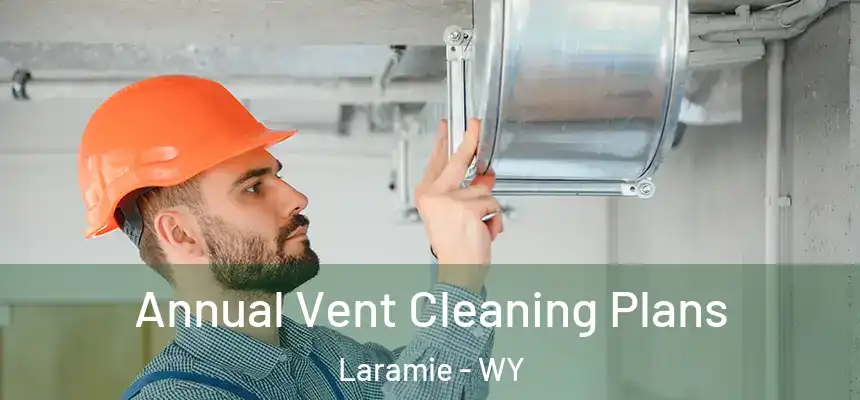 Annual Vent Cleaning Plans Laramie - WY