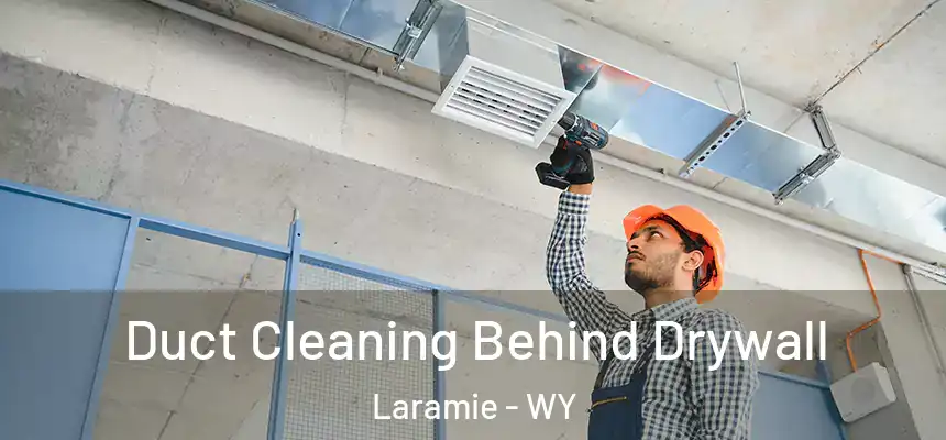 Duct Cleaning Behind Drywall Laramie - WY