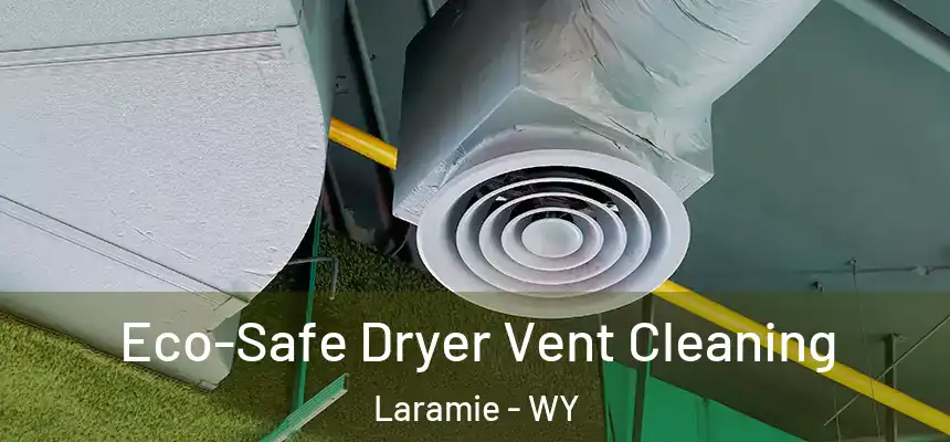  Eco-Safe Dryer Vent Cleaning Laramie - WY