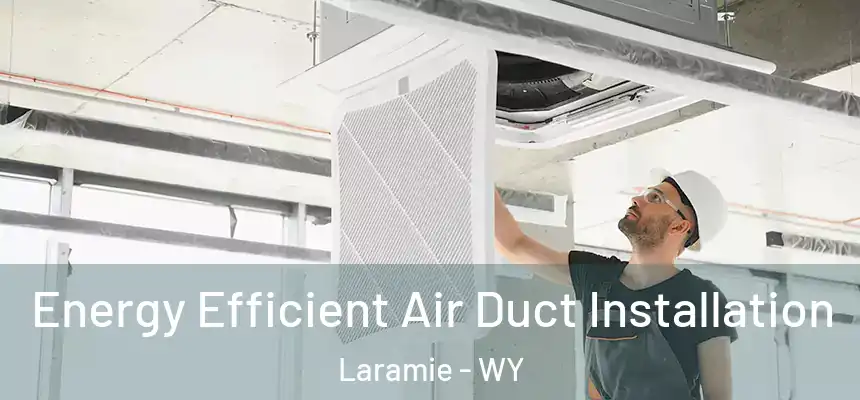  Energy Efficient Air Duct Installation Laramie - WY