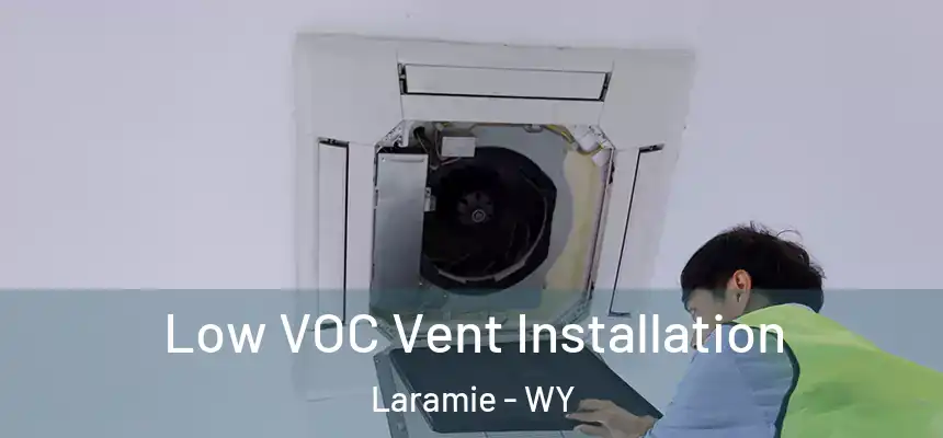  Low VOC Vent Installation Laramie - WY