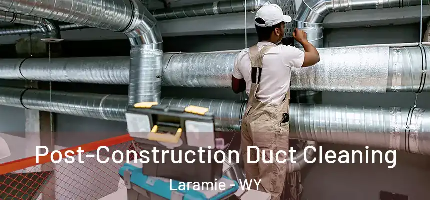 Post-Construction Duct Cleaning Laramie - WY
