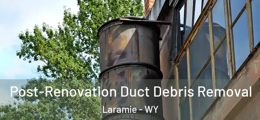  Post-Renovation Duct Debris Removal Laramie - WY