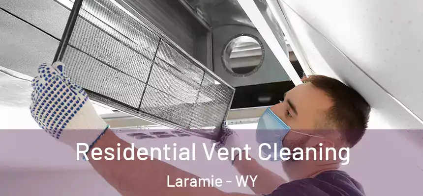 Residential Vent Cleaning Laramie - WY