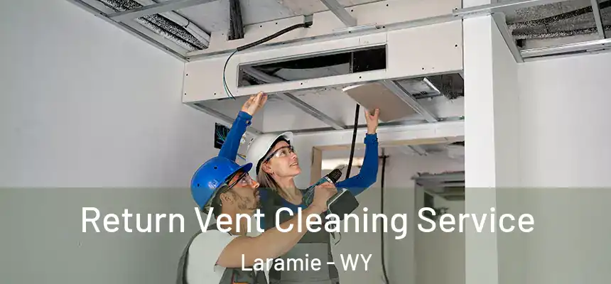 Return Vent Cleaning Service Laramie - WY