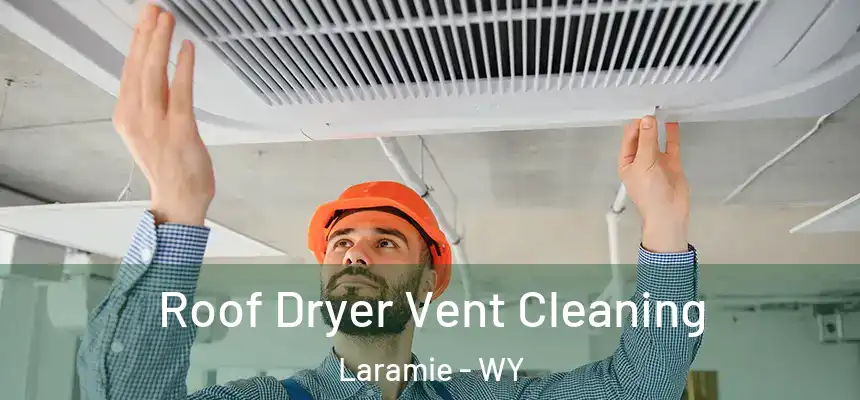  Roof Dryer Vent Cleaning Laramie - WY